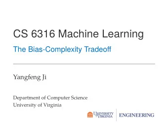 CS 6316 Machine Learning  The Bias-Complexity Tradeoff  Yangfeng Ji  Department of Computer Science