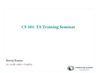CS 501: TA Training Seminar  Neeraj Kumar cs.ucsb.edu/  leadta  CS 501: TA Training Seminar