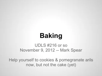 Baking  UDLS #216 or so  November 9, 2012 -- Mark Spear  Help yourself to cookies &amp; pomegranate