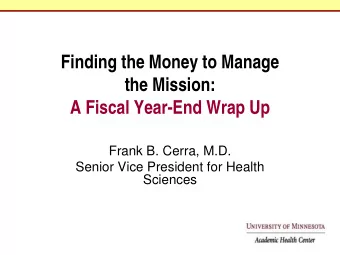 Finding the Money to Manage  the Mission:  A Fiscal Year-End Wrap Up  Frank B. Cerra, M.D.  Senior