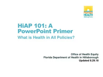 PowerPoint Primer  What is Health in All Policies?  Office of Health Equity  Florida Department of
