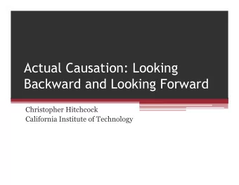 Actual Causation: Looking  Backward and Looking Forward  Christopher Hitchcock  California