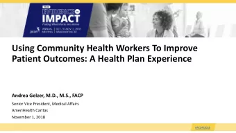 Using Community Health Workers To Improve  Patient Outcomes: A Health Plan Experience  Andrea