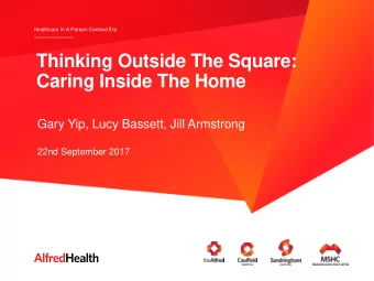 Thinking Outside The Square:  Caring Inside The Home  Gary Yip, Lucy Bassett, Jill Armstrong  22nd