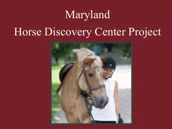 Maryland  Horse Discovery Center Project Goal :  Develop a statewide network of neighborhood equine