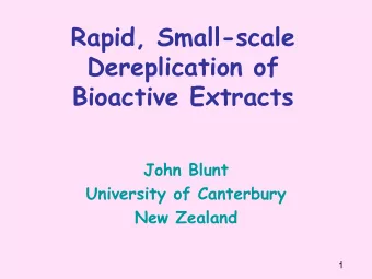 Rapid, Small-scale  Dereplication of  Bioactive Extracts  John Blunt  University of Canterbury  New