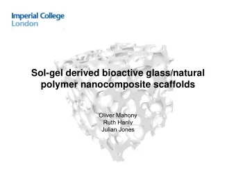 Sol-gel derived bioactive glass/natural  polymer nanocomposite scaffolds  Oliver Mahony  Ruth Hanly