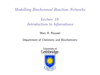 Modelling Biochemical Reaction Networks  Lecture 19:  Introduction to bifurcations  Marc R. Roussel