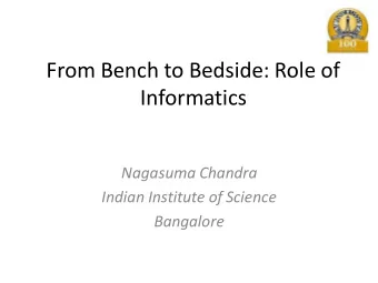 From Bench to Bedside: Role of  Informatics  Nagasuma Chandra  Indian Institute of Science