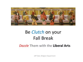 Be Clutch on your  Fall Break Dazzle Them with the Liberal Arts  Jeff Tyler, Religion Department