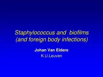 Staphylococcus and biofilms  (and foreign body infections)  Johan Van Eldere  K.U.Leuven