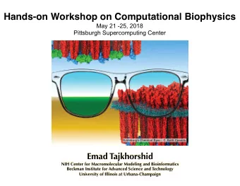 Hands-on Workshop on Computational Biophysics  May 21 -25, 2018  Pittsburgh Supercomputing Center