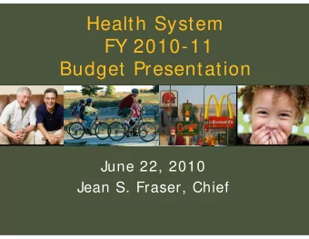 Health System  FY 2010-11  Budget Presentation  June 22, 2010  Jean S. Fraser, Chief  Our Work is