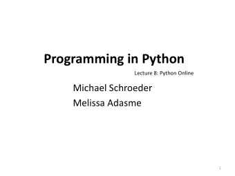 Programming in Python  Lecture 8: Python Online  Michael Schroeder  Melissa Adasme  1  Motivation: