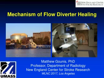 Mechanism of Flow Diverter Healing  Matthew Gounis, PhD  Professor, Department of Radiology  New