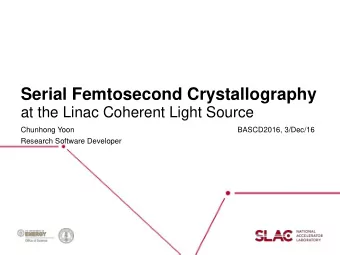 Serial Femtosecond Crystallography  at the Linac Coherent Light Source  Chunhong Yoon  BASCD2016,