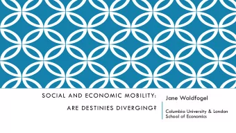 SOCIAL AND ECONOMIC MOBILITY:  Jane Waldfogel  ARE DESTINIES DIVERGING?  Columbia University &amp;