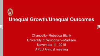 Unequal Growth/Unequal Outcomes  Chancellor Rebecca Blank University of Wisconsin  Madison