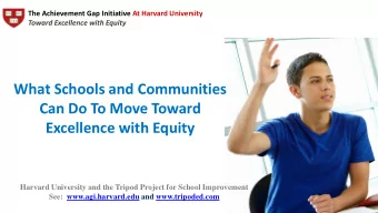 What Schools and Communities  Can Do To Move Toward  Excellence with Equity  Harvard University and