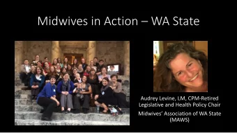 Midwives in Action  WA State  Audrey Levine, LM, CPM-Retired  Legislative and Health Policy