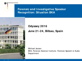 Forensic and I nvestigative Speaker  Recognition: Situation BKA  Odyssey 2016  June 21-24, Bilbao,