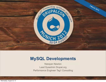 MySQL Developments  Narayan Newton  Lead Sysadmin Drupal.org  Performance Engineer Tag1 Consulting