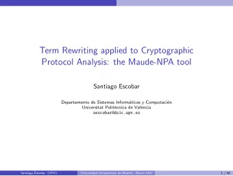Term Rewriting applied to Cryptographic  Protocol Analysis: the Maude-NPA tool  Santiago Escobar