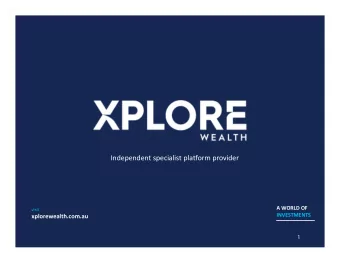 Independent specialist platform provider  A WORLD OF  visit  INVESTMENTS  xplorewealth.com.au  1