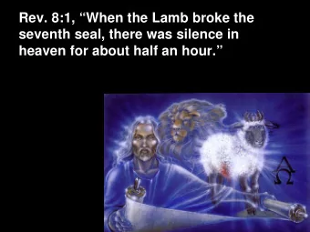 Rev. 8:1, When the Lamb broke the  seventh seal, there was silence in  heaven for about half an