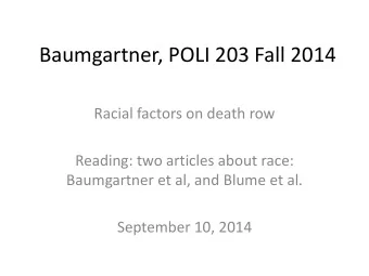 Baumgartner, POLI 203 Fall 2014  Racial factors on death row  Reading: two articles about race:
