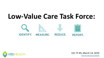 Low-Value Care Task Force:  LVC-TF #5, March 14, 2019  Visit the Task Force website 1. What is