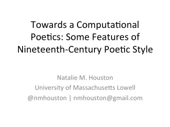 Towards a Computa.onal  Poe.cs: Some Features of  Nineteenth-Century Poe.c Style  Natalie M.