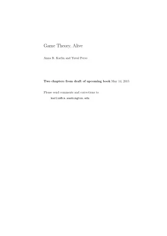 Game Theory, Alive  Anna R. Karlin and Yuval Peres Two chapters from draft of upcoming book May 14,