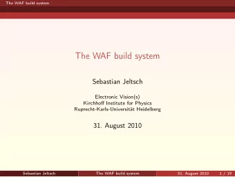 The WAF build system  Sebastian Jeltsch  Electronic Vision(s)  Kirchhoff Institute for Physics