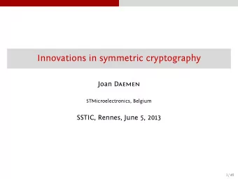 Innovations in symmetric cryptography Joan Daemen  STMicroelectronics, Belgium  SSTIC, Rennes, June