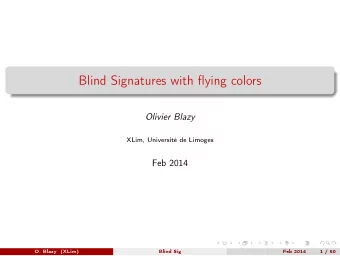 Blind Signatures with flying colors  Olivier Blazy  XLim, Universit de Limoges  Feb 2014  O.