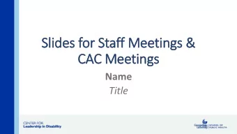Slides for Staff Meetings &amp;  CAC Meetings  Name  Title  Use 44 Point Font  Use 36 point font