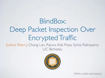 BlindBox:  Deep Packet Inspection Over  Encrypted Traffic  Justine Sherry, Chang Lan, Raluca Ada