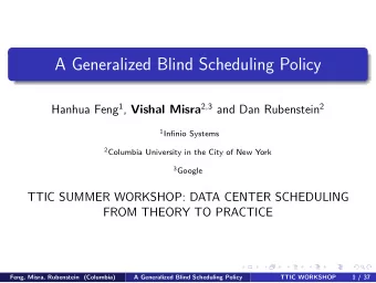 A Generalized Blind Scheduling Policy Hanhua Feng 1 , Vishal Misra 2 , 3 and Dan Rubenstein 2 1