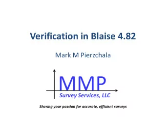Verification in Blaise 4.82  Mark M Pierzchala  Sharing your passion for accurate, efficient
