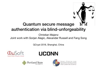 Quantum secure message  authentication via blind-unforgeability Christian Majenz  Joint work with