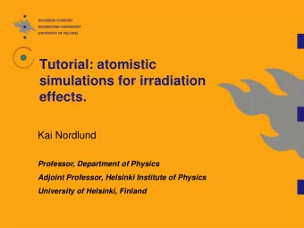 Tutorial: atomistic  simulations for irradiation  effects.  Kai Nordlund  Professor, Department of