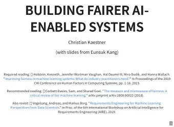 BUILDING FAIRER AI-  BUILDING FAIRER AI-  ENABLED SYSTEMS  ENABLED SYSTEMS  Christian Kaestner