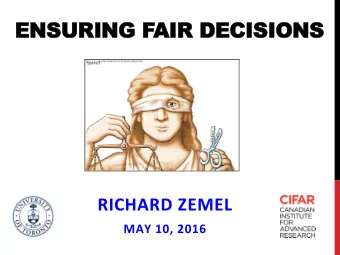 ENSURING F  ENSURING FAIR DECISIONS  AIR DECISIONS  RICHARD ZEMEL  MAY 10, 2016  WHY  WHY WAS  WAS