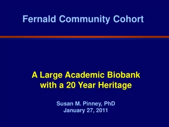 Fernald Community Cohort  A Large Academic Biobank  with a 20 Year Heritage  Susan M. Pinney, PhD