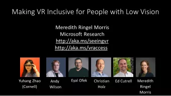 Making VR Inclusive for People with Low Vision  Meredith Ringel Morris  Microsoft Research