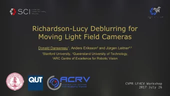 Richardson-Lucy Deblurring for  Moving Light Field Cameras Donald Dansereau 1 , Anders Eriksson 2