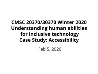 CMSC 20370/30370 Winter 2020  Understanding human abilities  for inclusive technology  Case Study: