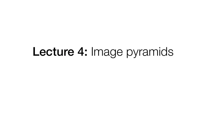 lecture 4 image pyramids ps1 due at midnight ps2 out due
