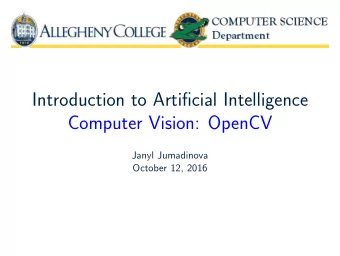 Introduction to Artificial Intelligence  Computer Vision: OpenCV  Janyl Jumadinova  October 12,